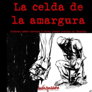 En Yucatán sigue existiendo la tortura: Grupo Indignación En Yucatán sigue existiendo la tortura: Grupo Indignación